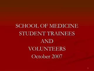 SCHOOL OF MEDICINE STUDENT TRAINEES AND VOLUNTEERS October 2007