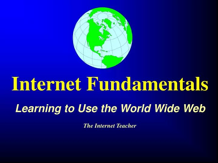 internet fundamentals learning to use the world wide web the internet teacher