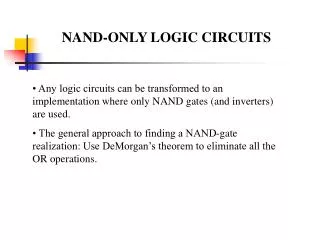 • Any logic circuits can be transformed to an implementation where only NAND gates (and inverters) are used.