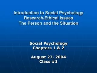 Introduction to Social Psychology Research/Ethical issues The Person and the Situation