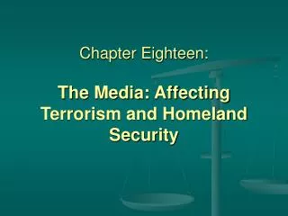 Chapter Eighteen: The Media: Affecting Terrorism and Homeland Security