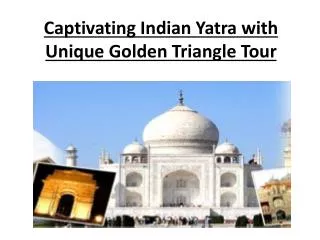 Captivating Indian Yatra with Unique Golden Triangle Tour