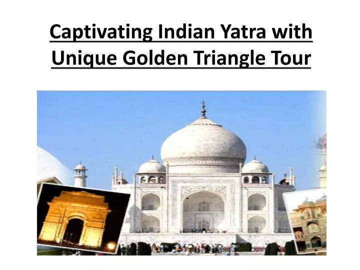 captivating indian yatra with unique golden triangle tour