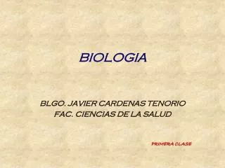 BIOLOGIA BLGO. JAVIER CARDENAS TENORIO FAC. CIENCIAS DE LA SALUD