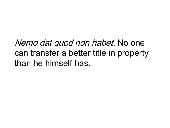 nemo dat quod non habet no one can transfer a better title in property than he himself has