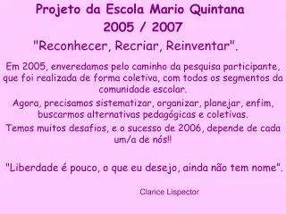 Projeto da Escola Mario Quintana 2005 / 2007 &quot;Reconhecer, Recriar, Reinventar&quot;.