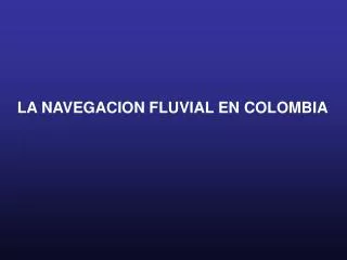 LA NAVEGACION FLUVIAL EN COLOMBIA