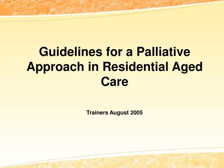 guidelines for a palliative approach in residential aged care trainers august 2005
