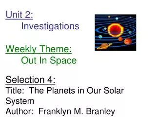 Unit 2: 	Investigations Weekly Theme: 	Out In Space Selection 4: Title: The Planets in Our Solar System Author: