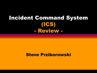 Incident Command System (ICS) - Review -