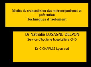 Dr Nathalie LUGAGNE DELPON Service d’hygiène hospitalière CHD Dr C.CHAPUIS Lyon sud