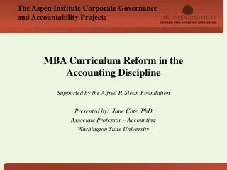 MBA Curriculum Reform in the Accounting Discipline Supported by the Alfred P. Sloan Foundation Presented by: Jane Cote,