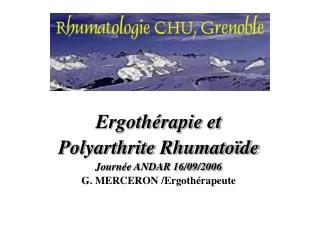 Ergothérapie et Polyarthrite Rhumatoïde Journée ANDAR 16/09/2006 G. MERCERON /Ergothérapeute