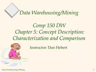 Data Warehousing/Mining Comp 150 DW Chapter 5: Concept Description: Characterization and Comparison