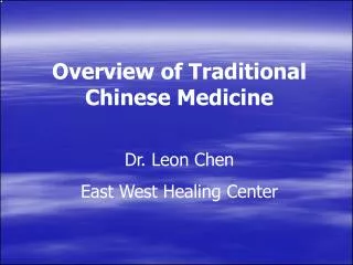 Overview of Traditional Chinese Medicine Dr. Leon Chen East West Healing Center