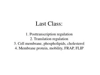 Last Class: 1. Posttranscription regulation 2. Translation regulation 3. Cell membrane, phospholipids, cholesterol