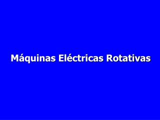 Máquinas Eléctricas Rotativas