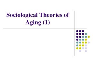 Sociological Theories of Aging (1)