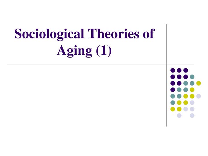 sociological theories of aging 1