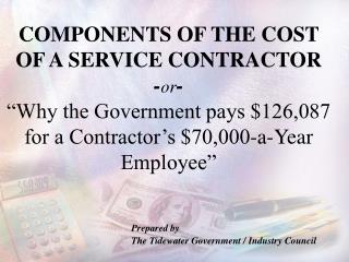 COMPONENTS OF THE COST OF A SERVICE CONTRACTOR - or - “Why the Government pays $126,087 for a Contractor’s $70,000-a-