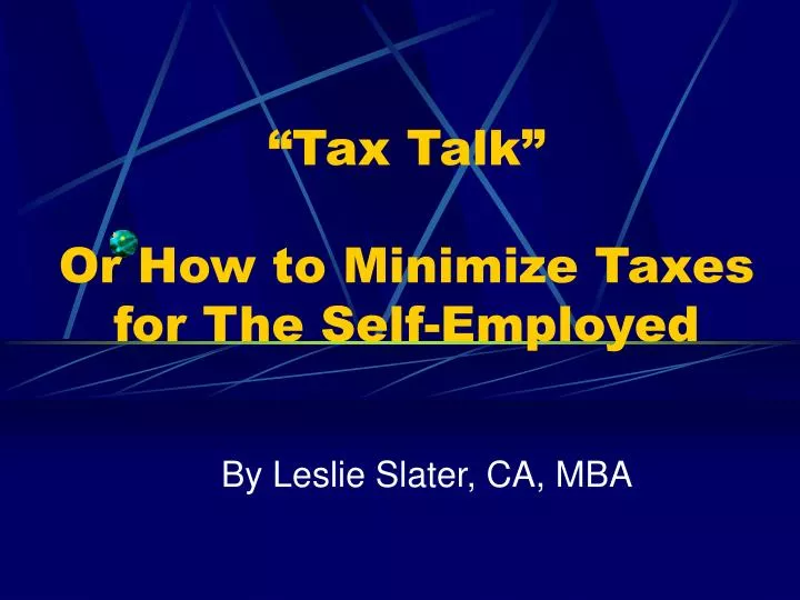 tax talk or how to minimize taxes for the self employed