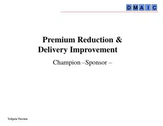 Premium Reduction &amp; Delivery Improvement	 Champion –Sponsor –