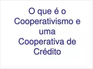 O que é o Cooperativismo e uma Cooperativa de Crédito