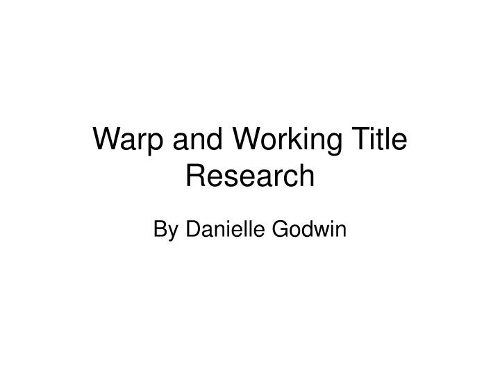warp and working title research