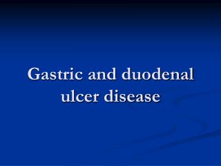 Gastric and duodenal ulcer disease