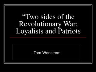 “Two sides of the Revolutionary War; Loyalists and Patriots