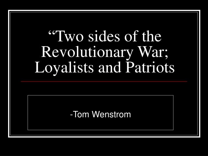 two sides of the revolutionary war loyalists and patriots