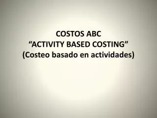 COSTOS ABC “ACTIVITY BASED COSTING” (Costeo basado en actividades)