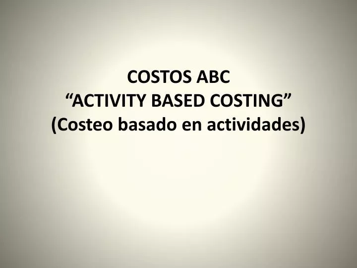 costos abc activity based costing costeo basado en actividades