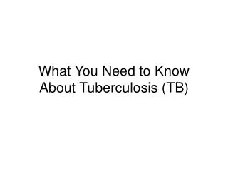 What You Need to Know About Tuberculosis (TB)