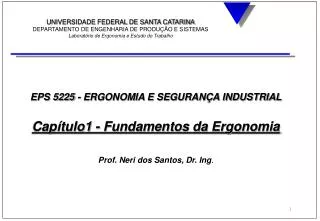EPS 5225 - ERGONOMIA E SEGURANÇA INDUSTRIAL Capítulo1 - Fundamentos da Ergonomia Prof. Neri dos Santos, Dr. Ing .