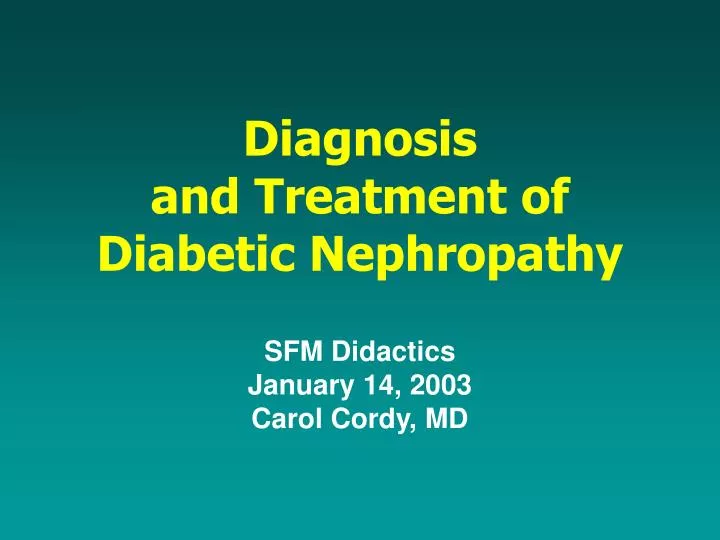 diagnosis and treatment of diabetic nephropathy sfm didactics january 14 2003 carol cordy md