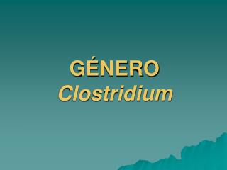 GÉNERO Clostridium