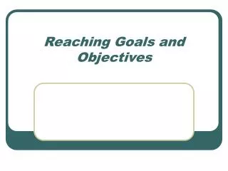 Reaching Goals and Objectives