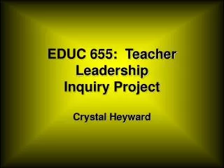 EDUC 655: Teacher Leadership Inquiry Project