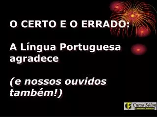 O CERTO E O ERRADO: A Língua Portuguesa agradece (e nossos ouvidos também!)