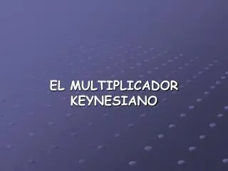 EL MULTIPLICADOR KEYNESIANO