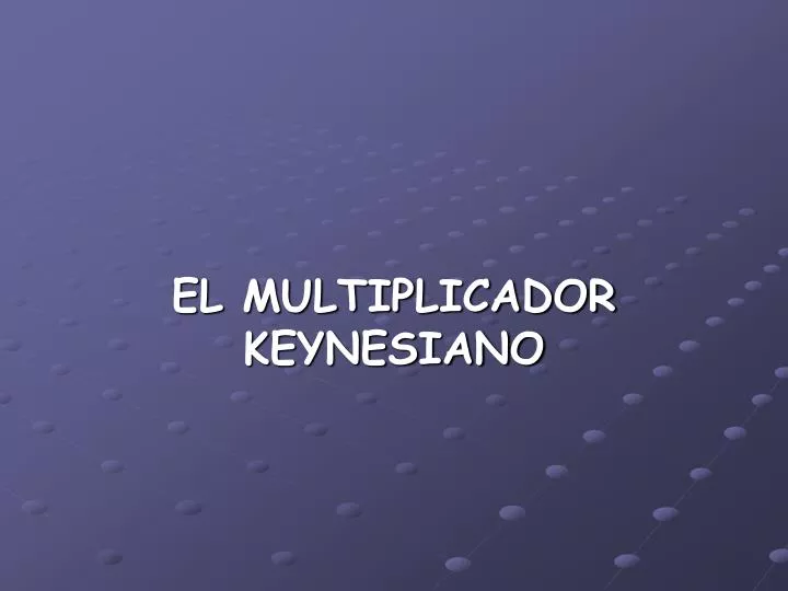 el multiplicador keynesiano