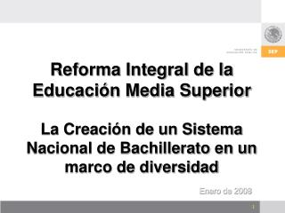 Reforma Integral de la Educación Media Superior La Creación de un Sistema Nacional de Bachillerato en un marco de diver