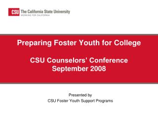 Preparing Foster Youth for College CSU Counselors’ Conference September 2008