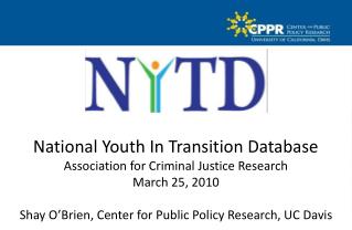 National Youth In Transition Database Association for Criminal Justice Research March 25, 2010 Shay O’Brien, Center for