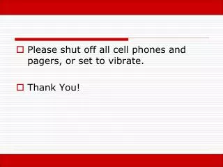 Please shut off all cell phones and pagers, or set to vibrate. Thank You!