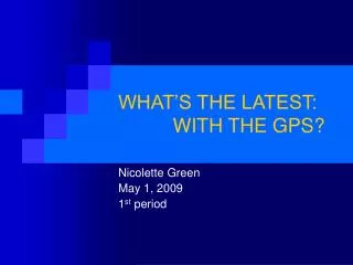 WHAT’S THE LATEST: WITH THE GPS?