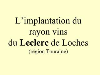 L’implantation du rayon vins du Leclerc de Loches (région Touraine)