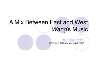 A Mix Between East and West Wang ’s Music