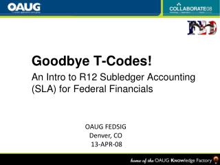 Goodbye T-Codes! An Intro to R12 Subledger Accounting (SLA) for Federal Financials